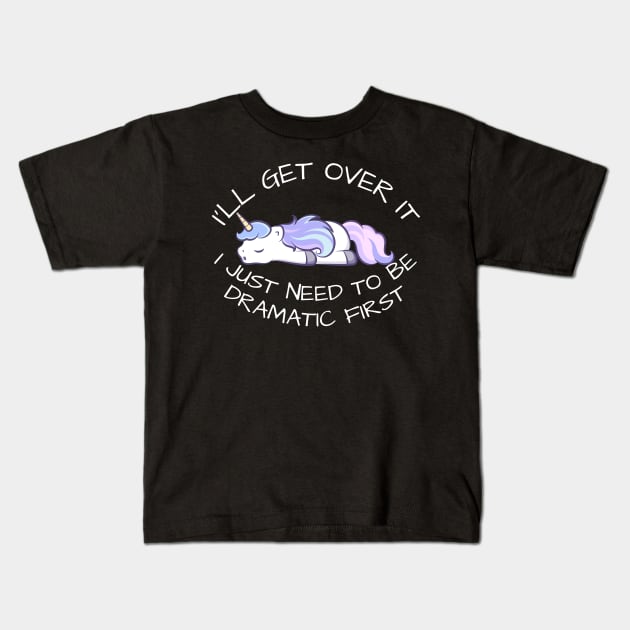 I'll Get Over It I Just Need To Be Dramatic First Kids T-Shirt by CoubaCarla